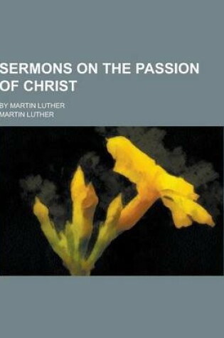 Cover of Sermons on the Passion of Christ; By Martin Luther