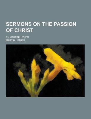 Book cover for Sermons on the Passion of Christ; By Martin Luther