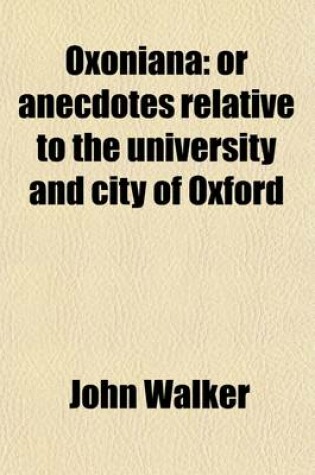 Cover of Oxoniana (Volume 3); Or Anecdotes Relative to the University and City of Oxford