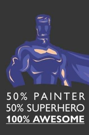 Cover of 50% Painter 50% Superhero 100% Awesome