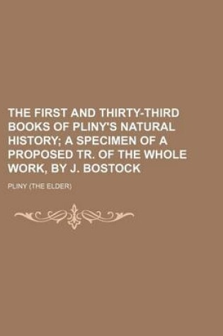 Cover of The First and Thirty-Third Books of Pliny's Natural History; A Specimen of a Proposed Tr. of the Whole Work, by J. Bostock