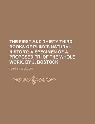 Book cover for The First and Thirty-Third Books of Pliny's Natural History; A Specimen of a Proposed Tr. of the Whole Work, by J. Bostock