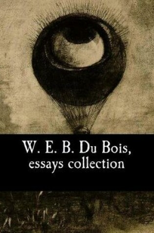 Cover of W. E. B. Du Bois, Essays Collection