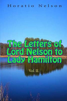 Book cover for The Letters of Lord Nelson to Lady Hamilton, Vol II.