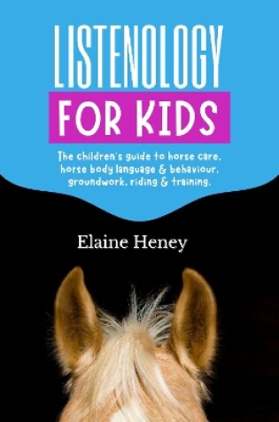 Cover of Listenology for Kids - The children's guide to horse care, horse body language & behavior, groundwork, riding & training. The perfect equestrian & horsemanship gift with horse grooming, breeds, horse ownership and safety for girls & boys