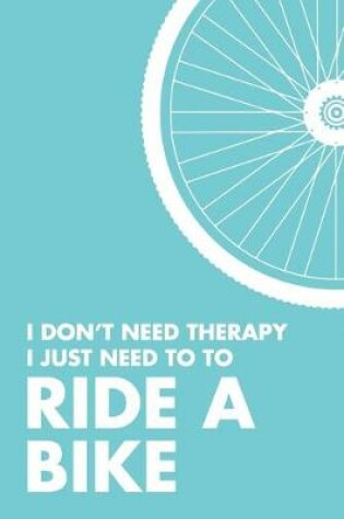 Cover of I Don't Need Therapy I Just Need To Ride A Bike