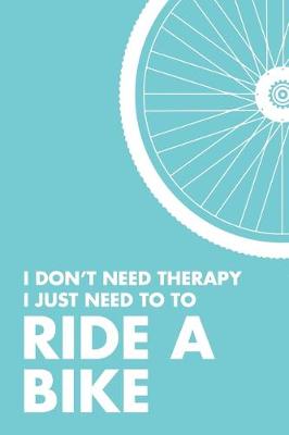 Book cover for I Don't Need Therapy I Just Need To Ride A Bike