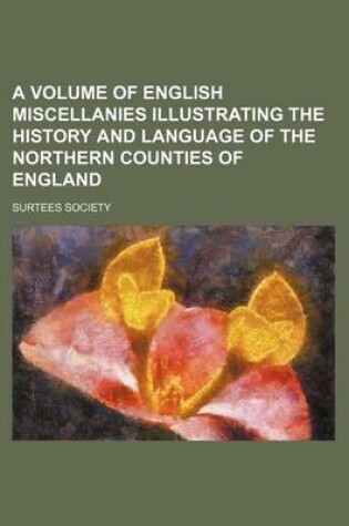 Cover of A Volume of English Miscellanies Illustrating the History and Language of the Northern Counties of England