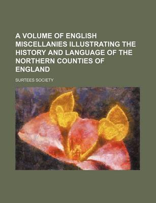 Book cover for A Volume of English Miscellanies Illustrating the History and Language of the Northern Counties of England