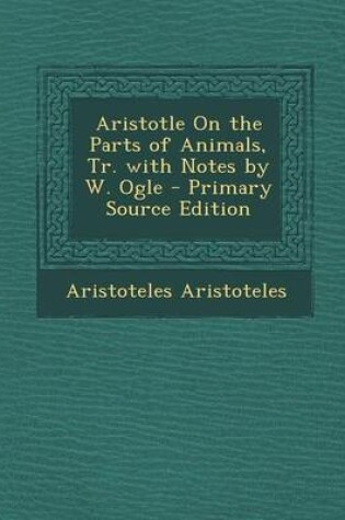 Cover of Aristotle on the Parts of Animals, Tr. with Notes by W. Ogle - Primary Source Edition