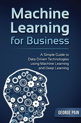 Cover of A Simple Guide to Data Driven Technologies using Machine Learning and Deep Learning