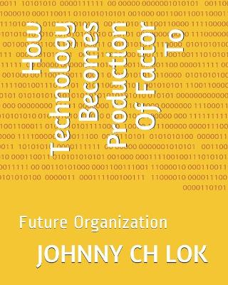 Book cover for How Technology Becomes Production Of Factor To Future Organization