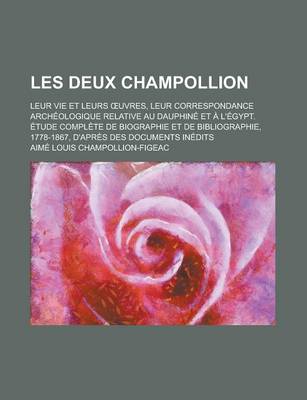 Book cover for Les Deux Champollion; Leur Vie Et Leurs Uvres, Leur Correspondance Archeologique Relative Au Dauphine Et A L'Egypt. Etude Complete de Biographie Et de Bibliographie, 1778-1867, D'Apres Des Documents Inedits