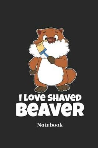 Cover of I Love Shaved Beaver Notebook