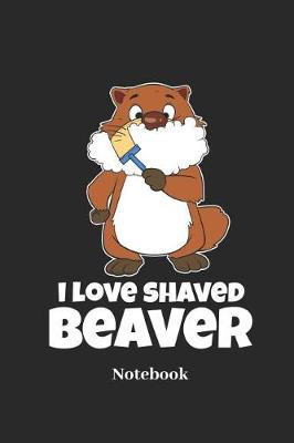 Book cover for I Love Shaved Beaver Notebook