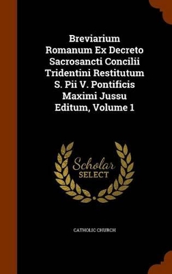 Book cover for Breviarium Romanum Ex Decreto Sacrosancti Concilii Tridentini Restitutum S. Pii V. Pontificis Maximi Jussu Editum, Volume 1