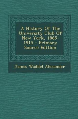 Cover of A History of the University Club of New York, 1865-1915 - Primary Source Edition