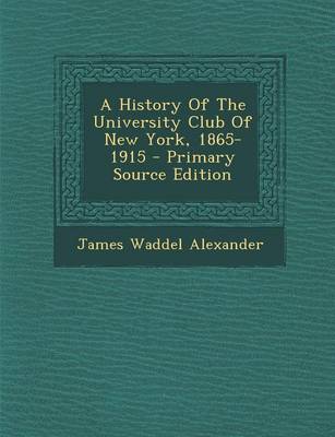 Book cover for A History of the University Club of New York, 1865-1915 - Primary Source Edition