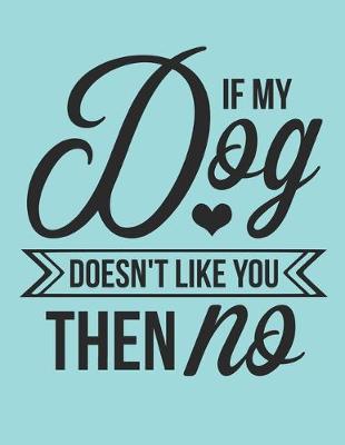 Book cover for If My Dog Doesn't Like You Then No Notebook Journal