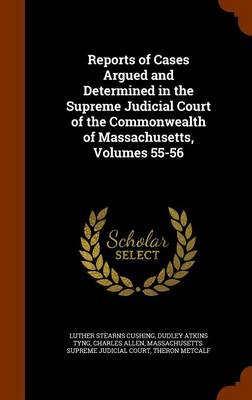 Book cover for Reports of Cases Argued and Determined in the Supreme Judicial Court of the Commonwealth of Massachusetts, Volumes 55-56