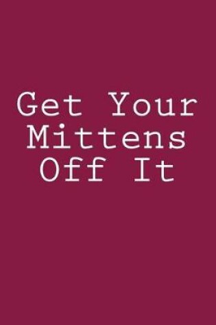 Cover of Get Your Mittens Off It