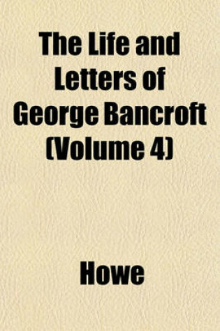 Cover of The Life and Letters of George Bancroft (Volume 4)