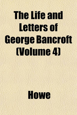 Book cover for The Life and Letters of George Bancroft (Volume 4)