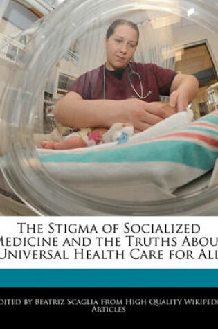 Cover of The Stigma of Socialized Medicine and the Truths about Universal Health Care for All
