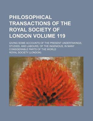 Book cover for Philosophical Transactions of the Royal Society of London Volume 119; Giving Some Accounts of the Present Undertakings, Studies, and Labours, of the Ingenious, in Many Considerable Parts of the World