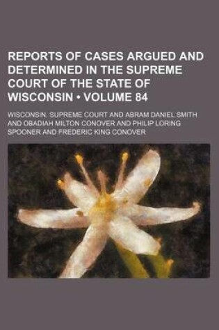 Cover of Reports of Cases Argued and Determined in the Supreme Court of the State of Wisconsin (Volume 84)