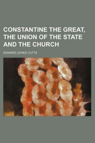 Cover of Constantine the Great, the Union of the State and the Church