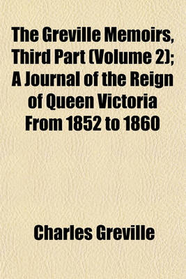 Book cover for The Greville Memoirs, Third Part (Volume 2); A Journal of the Reign of Queen Victoria from 1852 to 1860