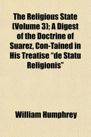 Cover of The Religious State (Volume 3); A Digest of the Doctrine of Suarez, Con-Tained in His Treatise "De Statu Religionis"