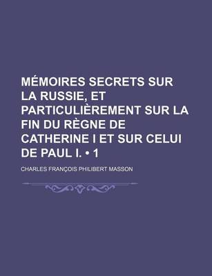 Book cover for Memoires Secrets Sur La Russie, Et Particulierement Sur La Fin Du Regne de Catherine I Et Sur Celui de Paul I. (1)