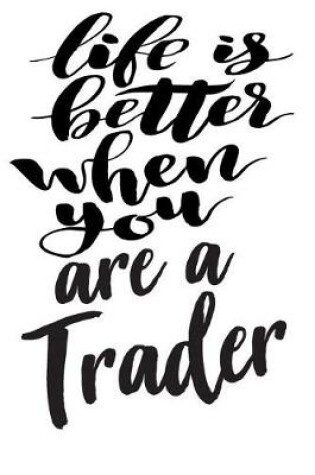 Cover of Life is Better When You Are A Trader