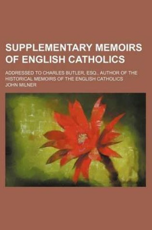 Cover of Supplementary Memoirs of English Catholics; Addressed to Charles Butler, Esq., Author of the Historical Memoirs of the English Catholics