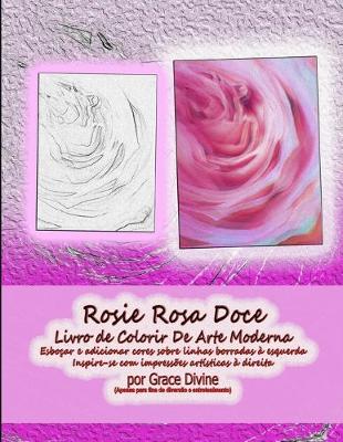 Book cover for Rosie Rosa Doce Livro de Colorir De Arte Moderna Esboçar e adicionar cores sobre linhas borradas à esquerda Inspire-se com impressões artísticas à direita por Grace Divine (Apenas para fins de diversão e entretenimento)