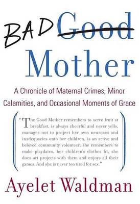 Book cover for Bad Mother: A Chronicle of Maternal Crimes, Minor Calamities, and Occasional Moments of Grace