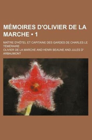 Cover of Memoires D'Olivier de La Marche (1); Maitre D'Hotel Et Capitaine Des Gardes de Charles Le Temeraire