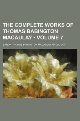 Cover of The Complete Works of Thomas Babington Macaulay (Volume 7)