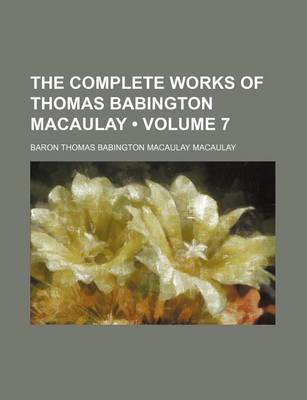 Book cover for The Complete Works of Thomas Babington Macaulay (Volume 7)