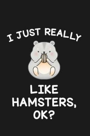 Cover of I Just Really Like Hamsters Ok