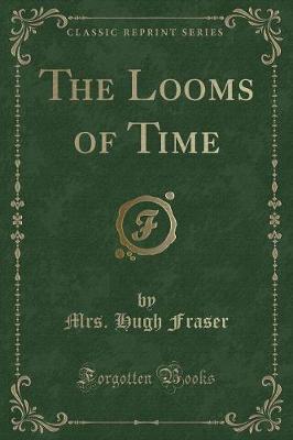 Book cover for The Looms of Time (Classic Reprint)