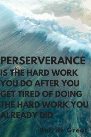 Cover of Perserverance Is the Hard Work You Do Ater You Get Tiredof Doingthe Hard Work You Already Did