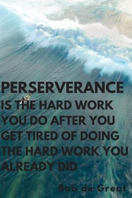 Cover of Perserverance Is the Hard Work You Do Ater You Get Tiredof Doingthe Hard Work You Already Did