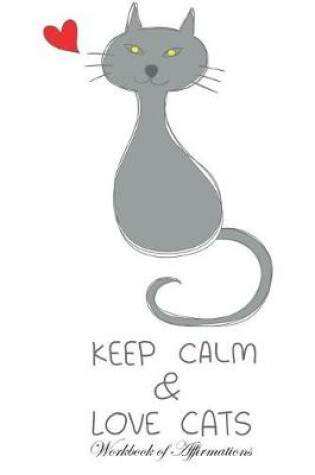 Cover of Keep Calm Love Cats Workbook of Affirmations Keep Calm Love Cats Workbook of Affirmations