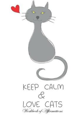 Book cover for Keep Calm Love Cats Workbook of Affirmations Keep Calm Love Cats Workbook of Affirmations