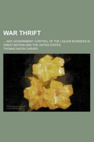 Cover of War Thrift; And Government Control of the Liquor Business in Great Britain and the United States