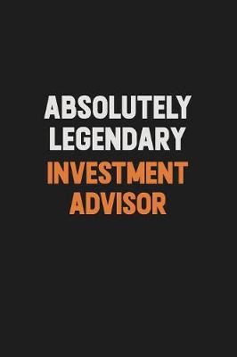 Book cover for Absolutely Legendary Investment advisor