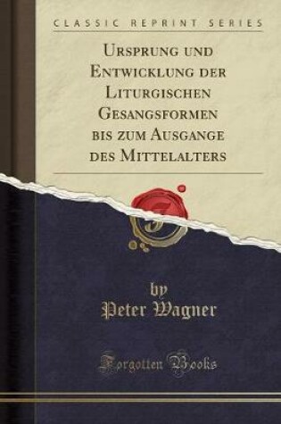 Cover of Ursprung Und Entwicklung Der Liturgischen Gesangsformen Bis Zum Ausgange Des Mittelalters (Classic Reprint)